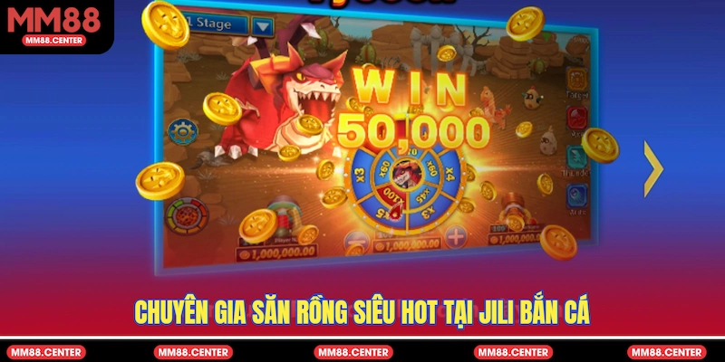 Chuyên gia săn rồng siêu hot tại Jili Bắn Cá